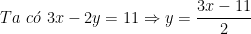 \dpi{100} Ta\, \, c\acute{o}\, \, 3x - 2y =11\Rightarrow y = \frac{3x-11}{2}